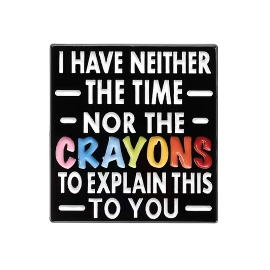 I Have Neither The Time Nor The Crayons Pin